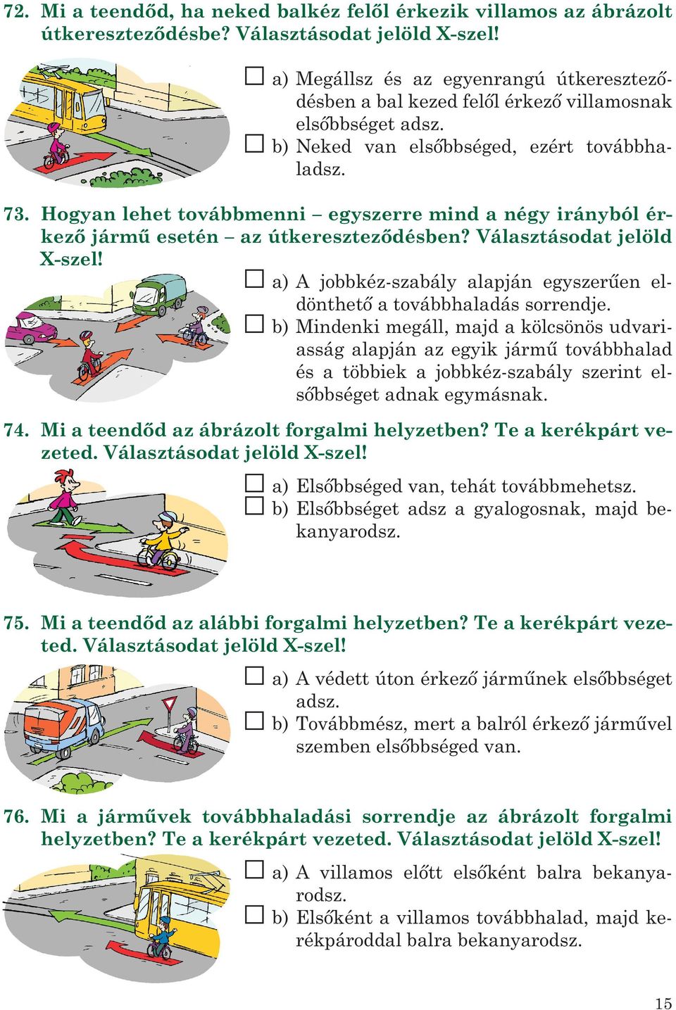 Hogyan lehet továbbmenni egyszerre mind a négy irányból érkező jármű esetén az útkereszteződésben? Választásodat jelöld X-szel!