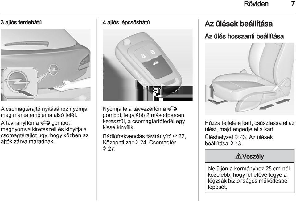 Nyomja le a távvezérlőn a x gombot, legalább 2 másodpercen keresztül, a csomagtartófedél egy kissé kinyílik.