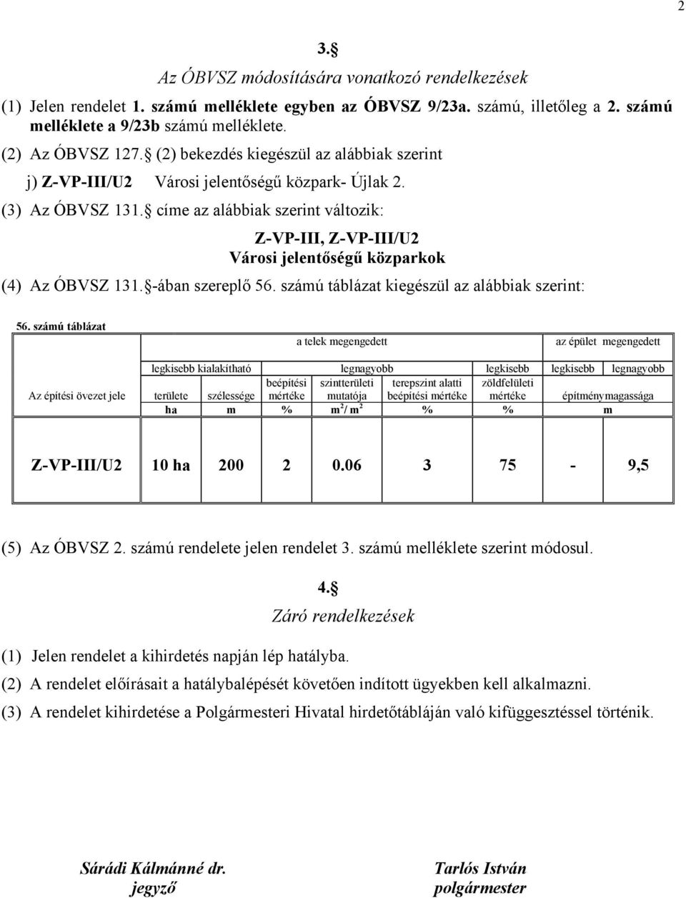 címe az alábbiak szerint változik: Z-VP-III, Z-VP-III/U2 Városi jelentőségű közparkok (4) Az ÓBVSZ 131. -ában szereplő 56. számú táblázat kiegészül az alábbiak szerint: 56.