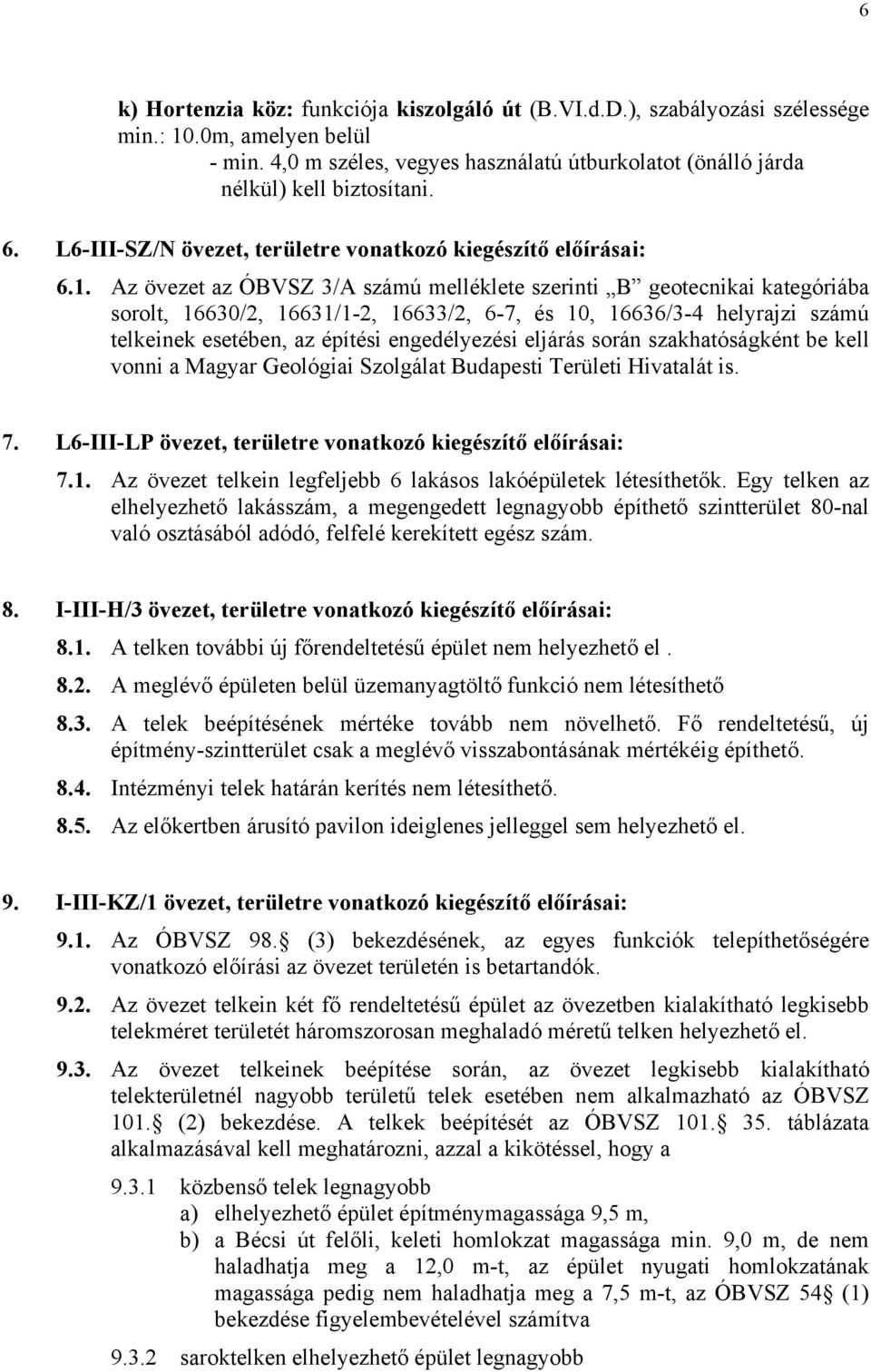 Az övezet az ÓBVSZ 3/A számú melléklete szerinti B geotecnikai kategóriába sorolt, 16630/2, 16631/1-2, 16633/2, 6-7, és 10, 16636/3-4 helyrajzi számú telkeinek esetében, az építési engedélyezési