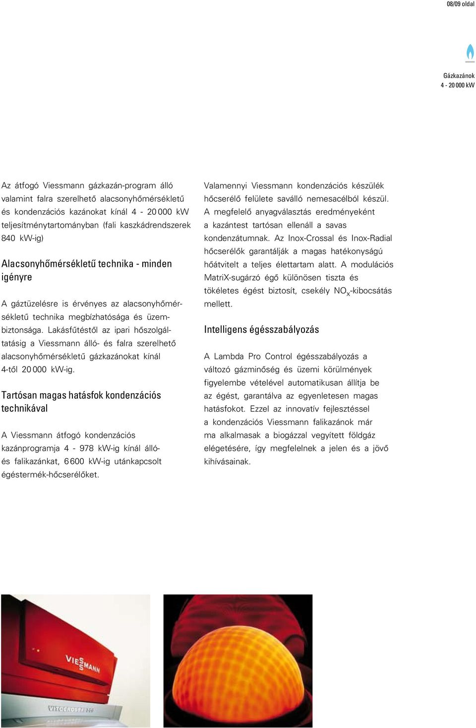 Lakásfûtéstôl az ipari hôszolgáltatásig a Viessmann álló- és falra szerelhetô alacsonyhômérsékletû gázkazánokat kínál 4-tôl 20 000 kw-ig.