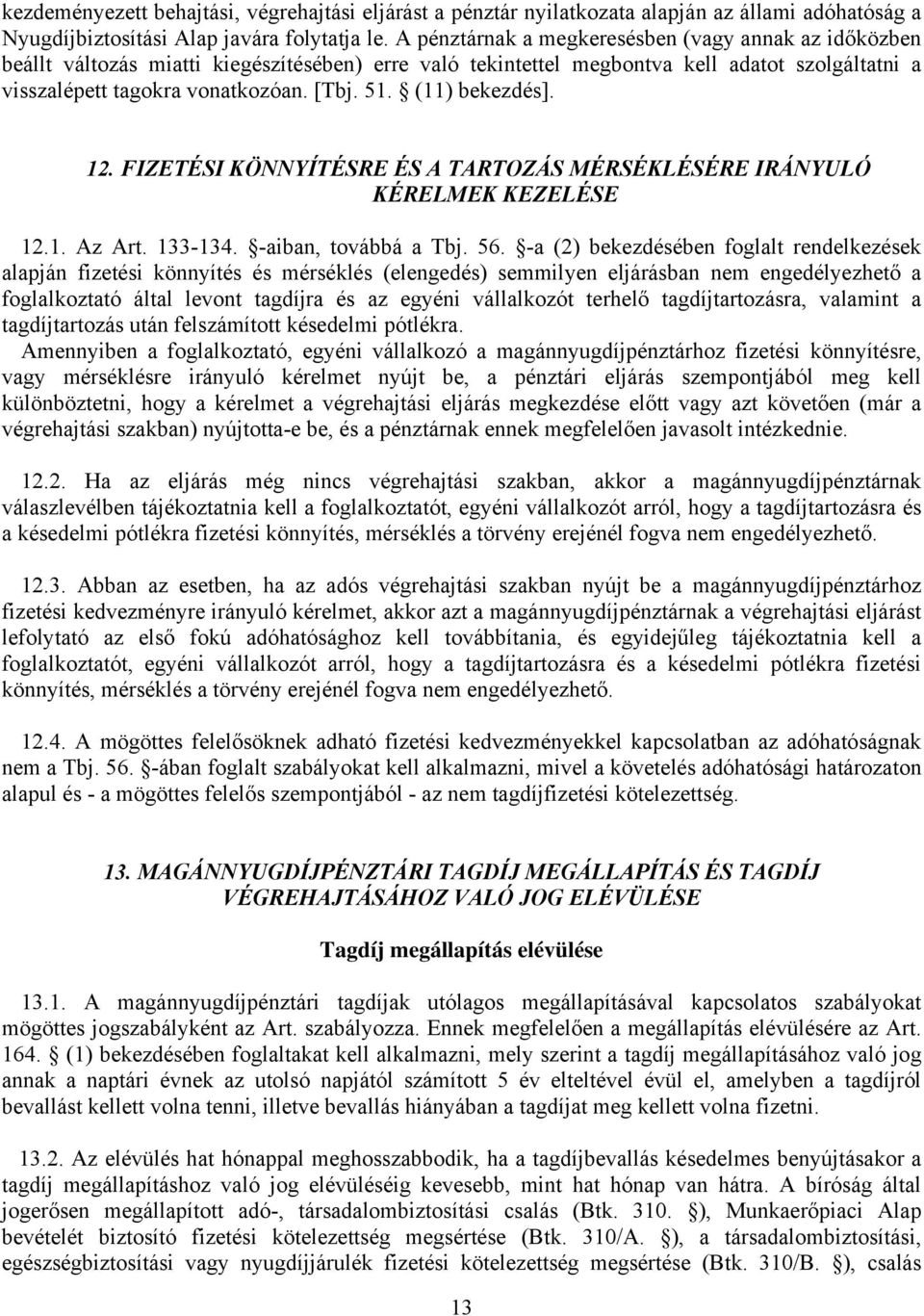 (11) bekezdés]. 12. FIZETÉSI KÖNNYÍTÉSRE ÉS A TARTOZÁS MÉRSÉKLÉSÉRE IRÁNYULÓ KÉRELMEK KEZELÉSE 12.1. Az Art. 133-134. -aiban, továbbá a Tbj. 56.