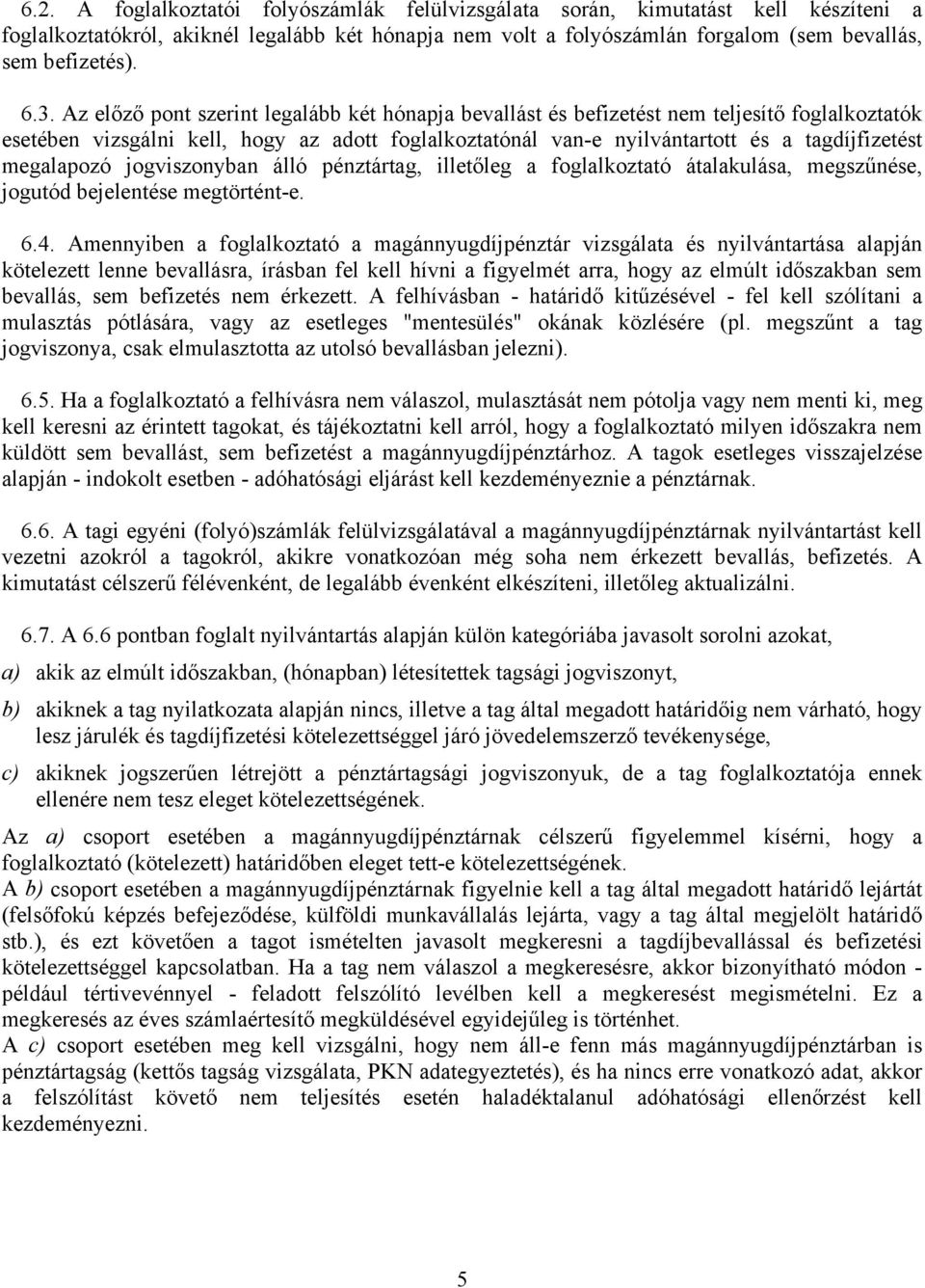 megalapozó jogviszonyban álló pénztártag, illetőleg a foglalkoztató átalakulása, megszűnése, jogutód bejelentése megtörtént-e. 6.4.