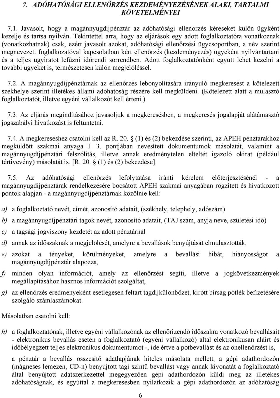 foglalkozatóval kapcsolatban kért ellenőrzés (kezdeményezés) ügyeként nyilvántartani és a teljes ügyiratot lefűzni időrendi sorrendben.