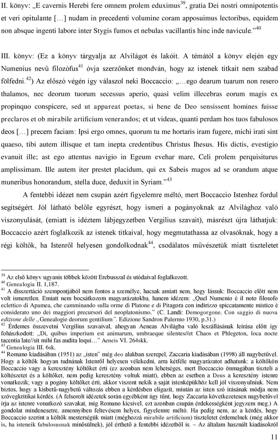 A témától a könyv elején egy Numenius nevű filozófus 41 óvja szerzőnket mondván, hogy az istenek titkait nem szabad fölfedni.