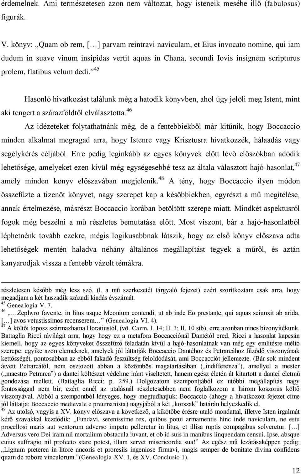 dedi. 45 Hasonló hivatkozást találunk még a hatodik könyvben, ahol úgy jelöli meg Istent, mint aki tengert a szárazföldtől elválasztotta.