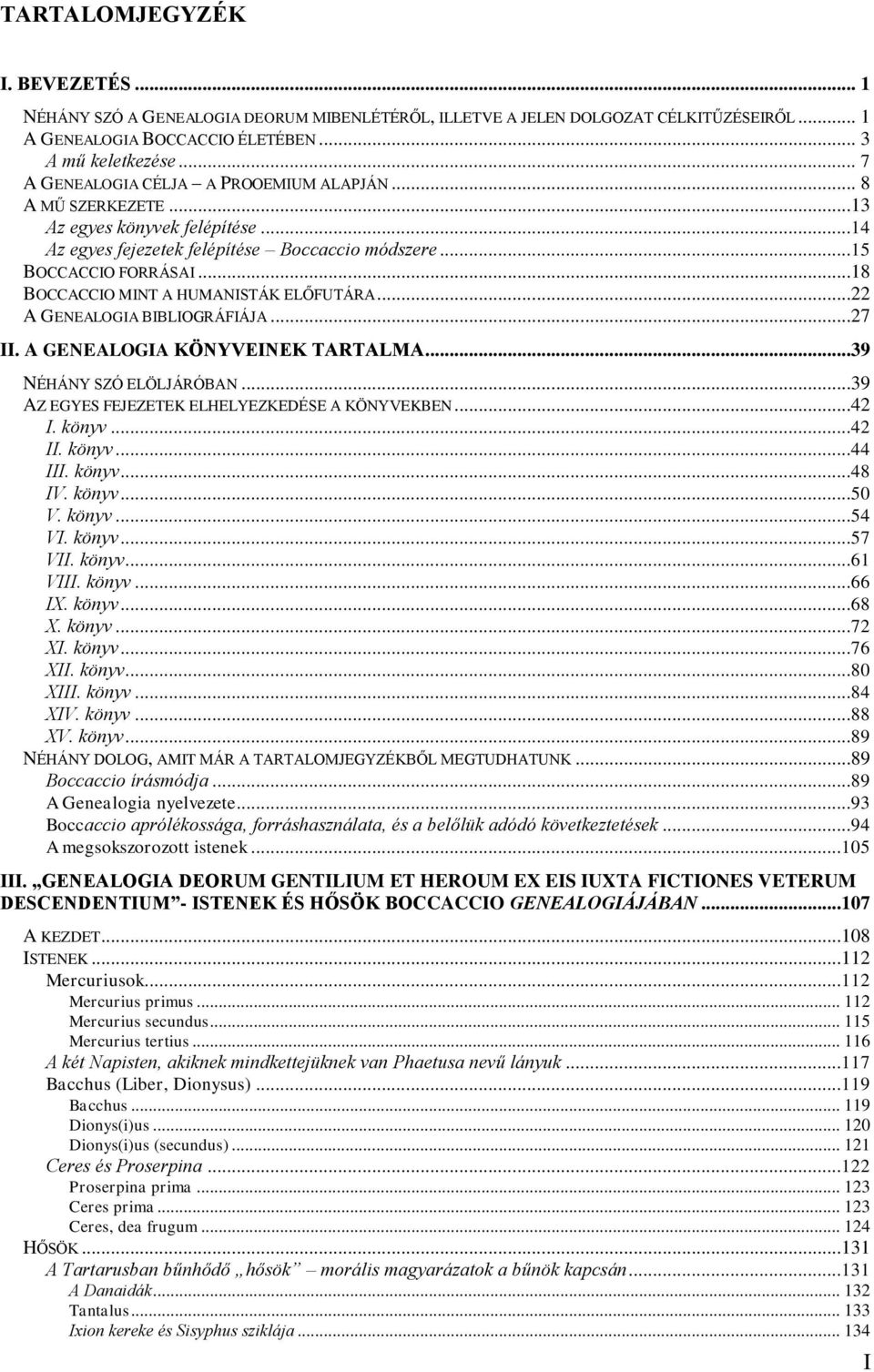 ..18 BOCCACCIO MINT A HUMANISTÁK ELŐFUTÁRA...22 A GENEALOGIA BIBLIOGRÁFIÁJA...27 II. A GENEALOGIA KÖNYVEINEK TARTALMA...39 NÉHÁNY SZÓ ELÖLJÁRÓBAN...39 AZ EGYES FEJEZETEK ELHELYEZKEDÉSE A KÖNYVEKBEN.