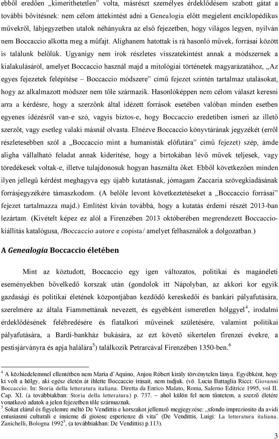 Ugyanígy nem írok részletes visszatekintést annak a módszernek a kialakulásáról, amelyet Boccaccio használ majd a mitológiai történetek magyarázatához, Az egyes fejezetek felépítése Boccaccio