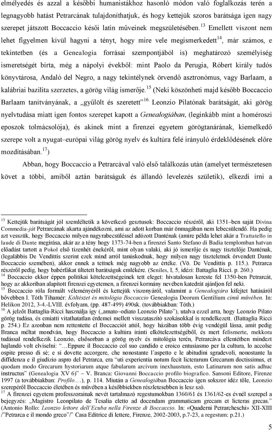 13 Emellett viszont nem lehet figyelmen kívül hagyni a tényt, hogy mire vele megismerkedett 14, már számos, e tekintetben (és a Genealogia forrásai szempontjából is) meghatározó személyiség