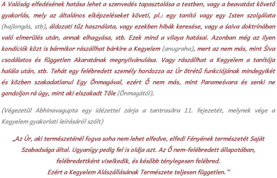 Ezek mind a vilaya hatásai. Azonban még az ilyen kondíciók közt is bármikor rászállhat bárkire a Kegyelem (anugraha), mert az nem más, mint Śiva csodálatos és független Akaratának megnyilvánulása.