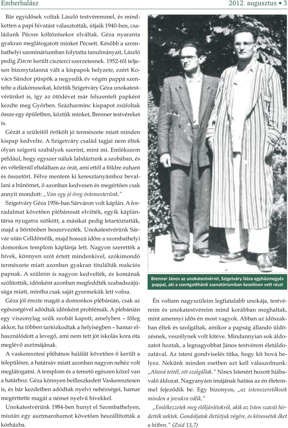 1952-től teljesen bizonytalanná vált a kispapok helyzete, ezért Kovács Sándor püspök a negyedik év végén pappá szentelte a diakónusokat, köztük Szigetváry Géza unokatestvérünket is, így az ötödévet