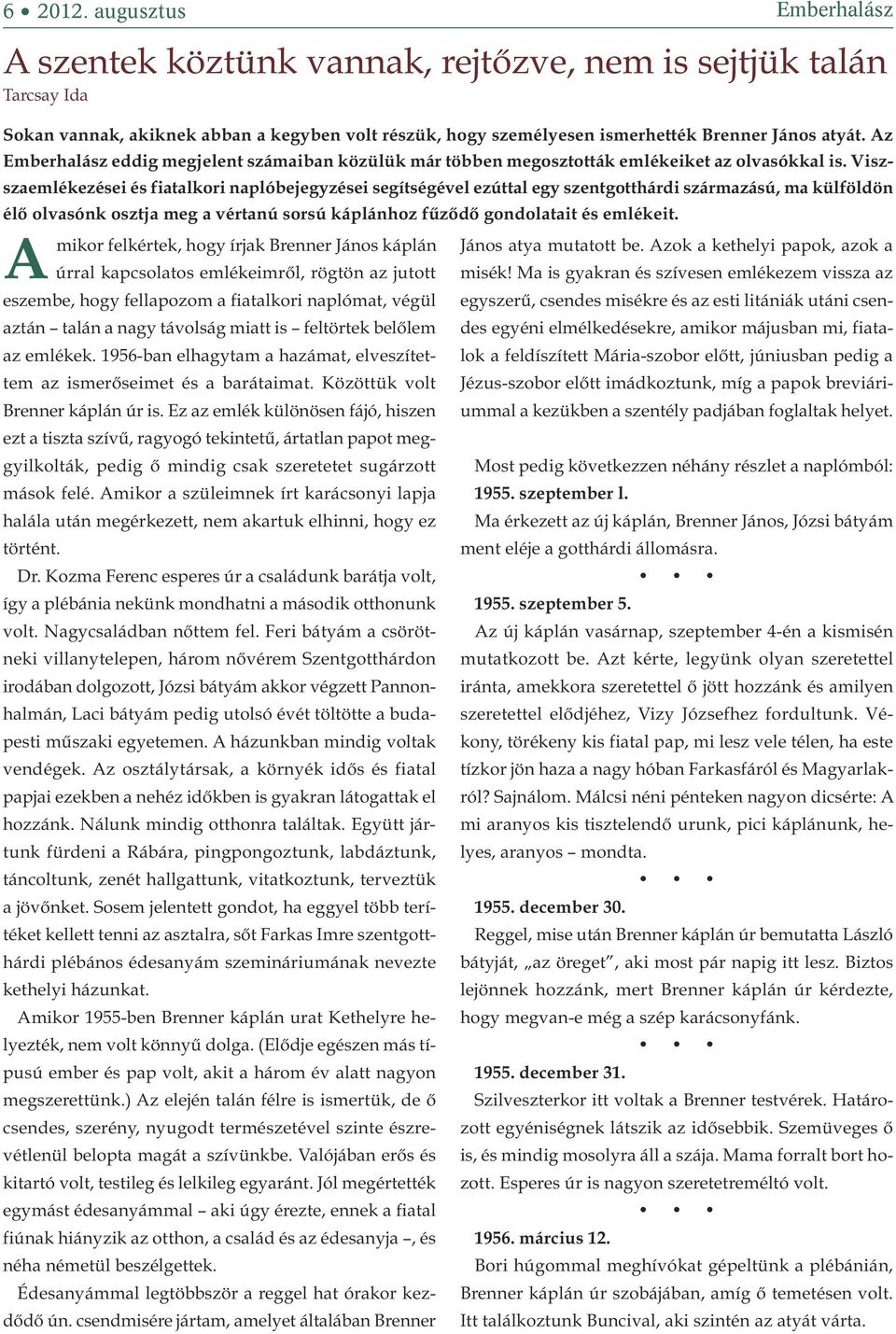 Viszszaemlékezései és fiatalkori naplóbejegyzései segítségével ezúttal egy szentgotthárdi származású, ma külföldön élő olvasónk osztja meg a vértanú sorsú káplánhoz fűződő gondolatait és emlékeit.