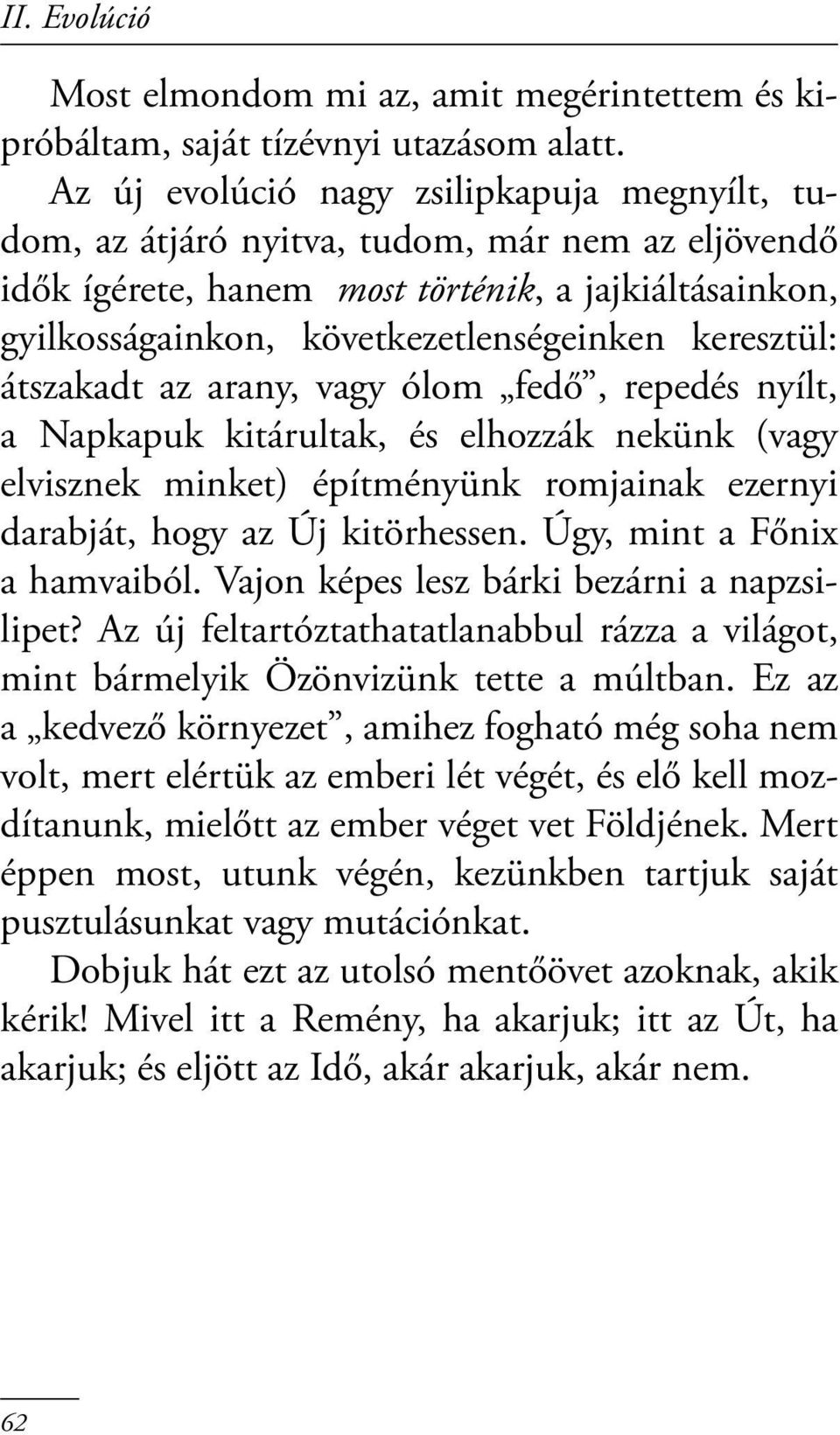 keresztül: átszakadt az arany, vagy ólom fedő, repedés nyílt, a Napkapuk kitárultak, és elhozzák nekünk (vagy elvisznek minket) építményünk romjainak ezernyi darabját, hogy az Új kitörhessen.