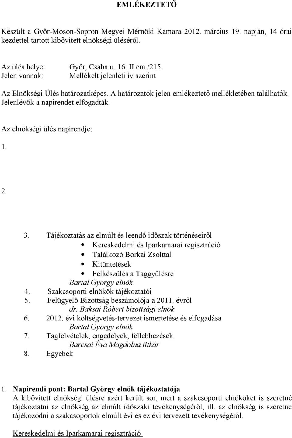 3. Tájékoztatás az elmúlt és leendő időszak történéseiről Kereskedelmi és Iparkamarai regisztráció Találkozó Borkai Zsolttal Kitüntetések Felkészülés a Taggyűlésre Bartal György elnök 4.