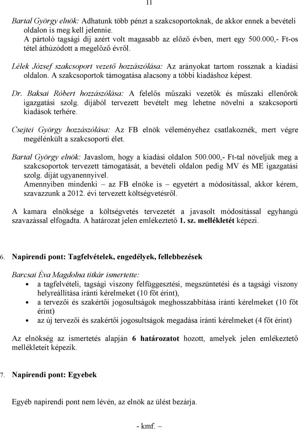 Dr. Baksai Róbert hozzászólása: A felelős műszaki vezetők és műszaki ellenőrök igazgatási szolg. díjából tervezett bevételt meg lehetne növelni a szakcsoporti kiadások terhére.