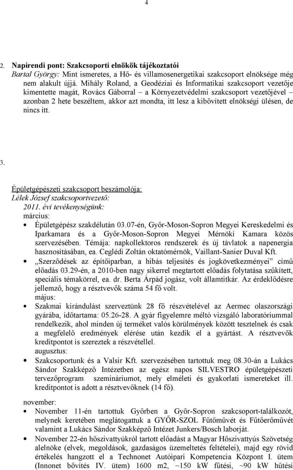 kibővített elnökségi ülésen, de nincs itt. 3. Épületgépészeti szakcsoport beszámolója: Lélek József szakcsoportvezető: 2011. évi tevékenységünk: március: Épületgépész szakdélután 03.