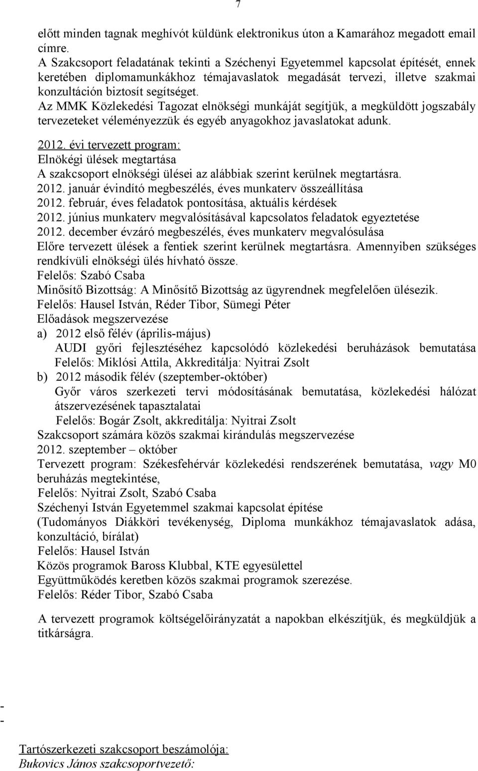 Az MMK Közlekedési Tagozat elnökségi munkáját segítjük, a megküldött jogszabály tervezeteket véleményezzük és egyéb anyagokhoz javaslatokat adunk. 2012.