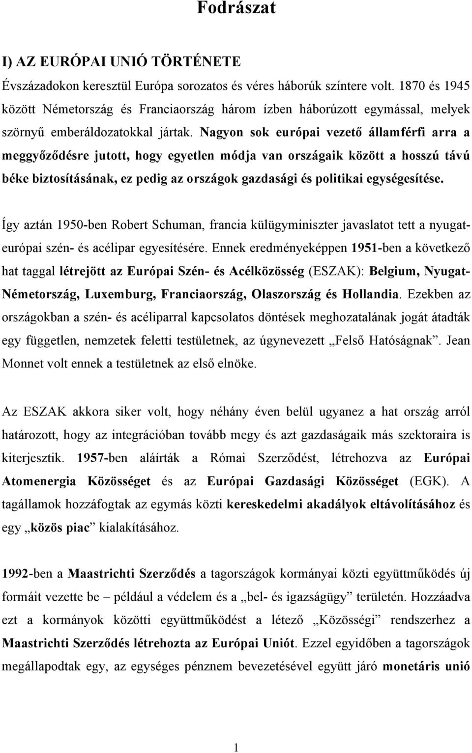 Nagyon sok európai vezető államférfi arra a meggyőződésre jutott, hogy egyetlen módja van országaik között a hosszú távú béke biztosításának, ez pedig az országok gazdasági és politikai egységesítése.