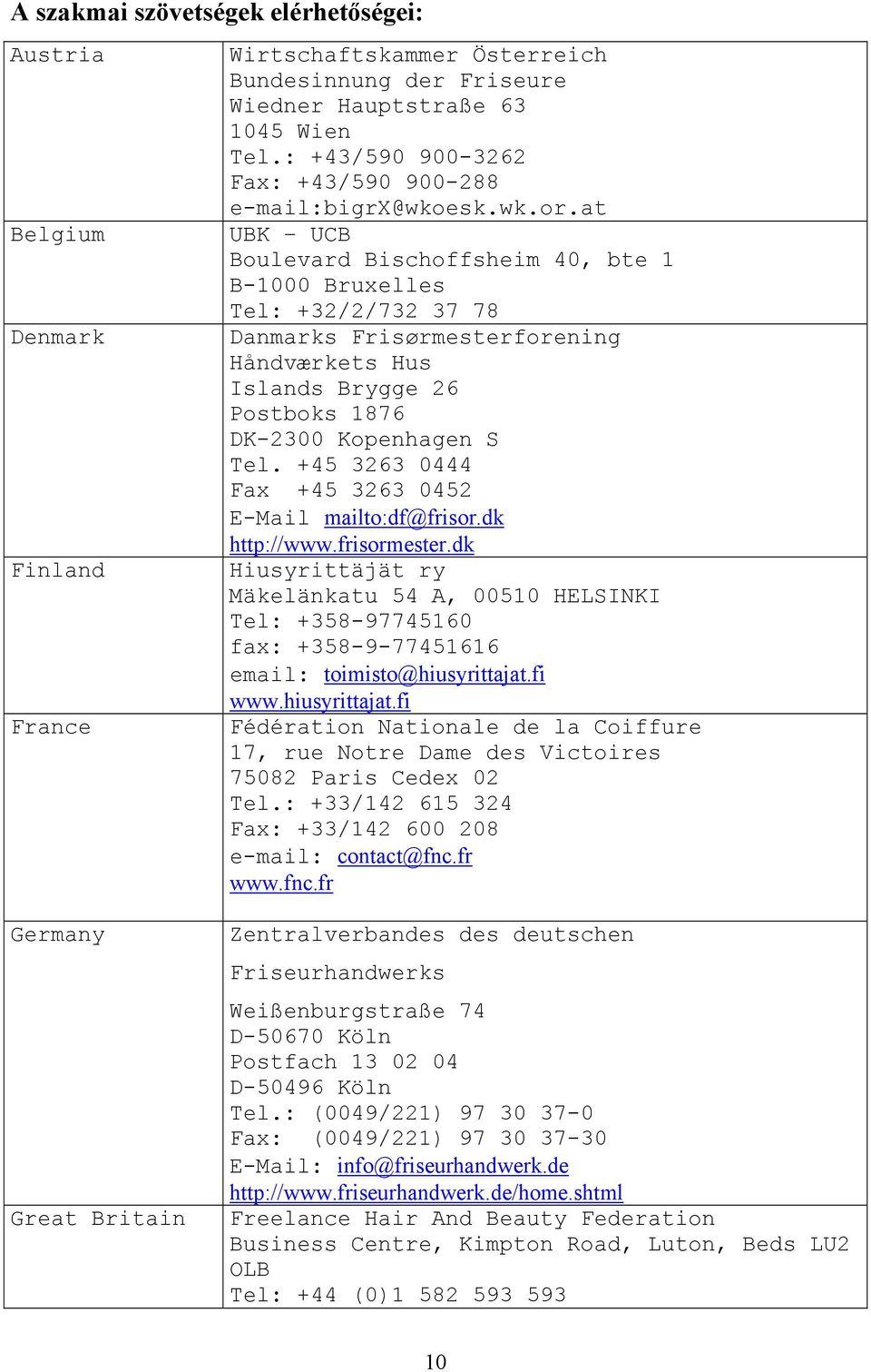 at UBK UCB Boulevard Bischoffsheim 40, bte 1 B-1000 Bruxelles Tel: +32/2/732 37 78 Danmarks Frisørmesterforening Håndværkets Hus Islands Brygge 26 Postboks 1876 DK-2300 Kopenhagen S Tel.