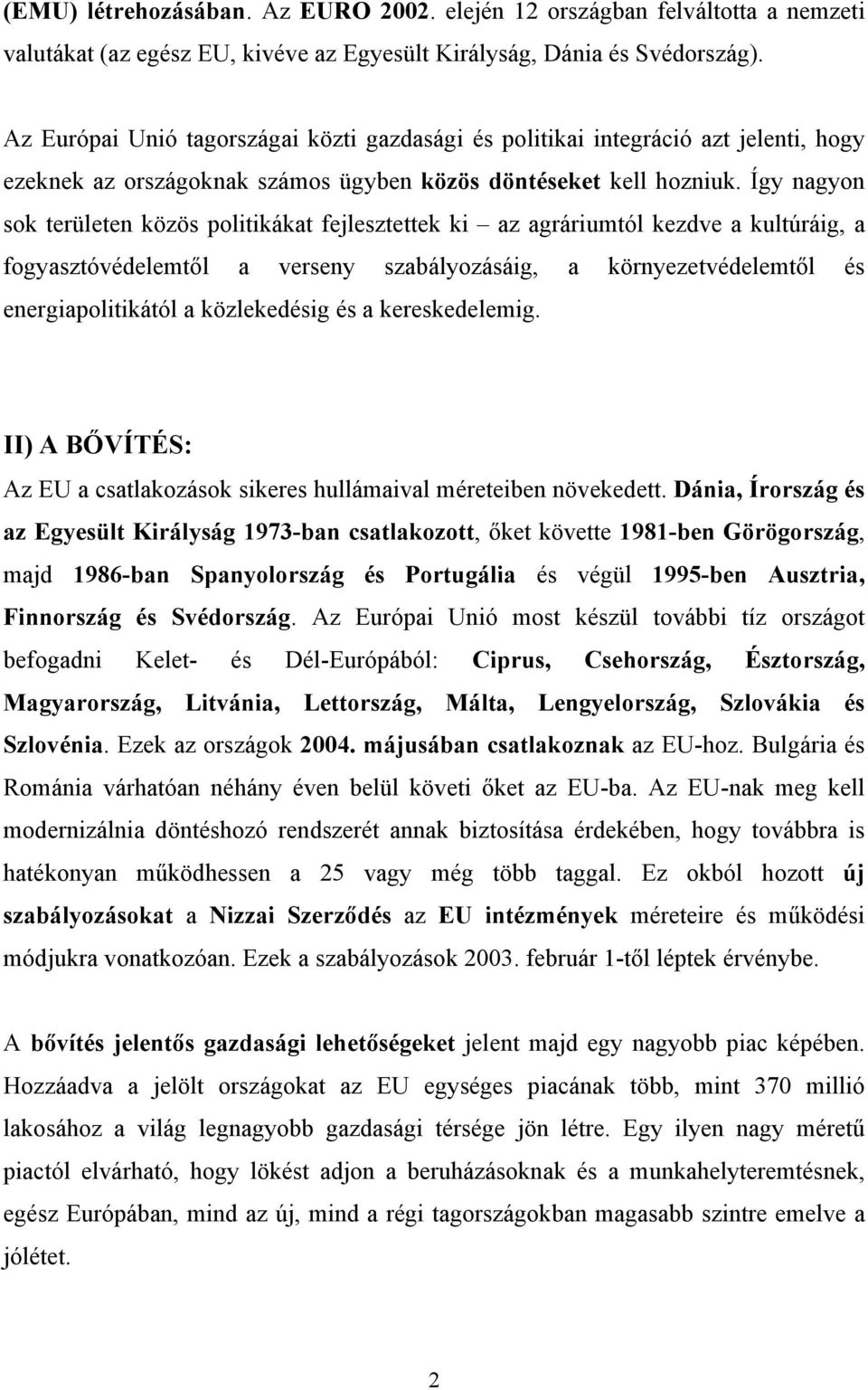 Így nagyon sok területen közös politikákat fejlesztettek ki az agráriumtól kezdve a kultúráig, a fogyasztóvédelemtől a verseny szabályozásáig, a környezetvédelemtől és energiapolitikától a