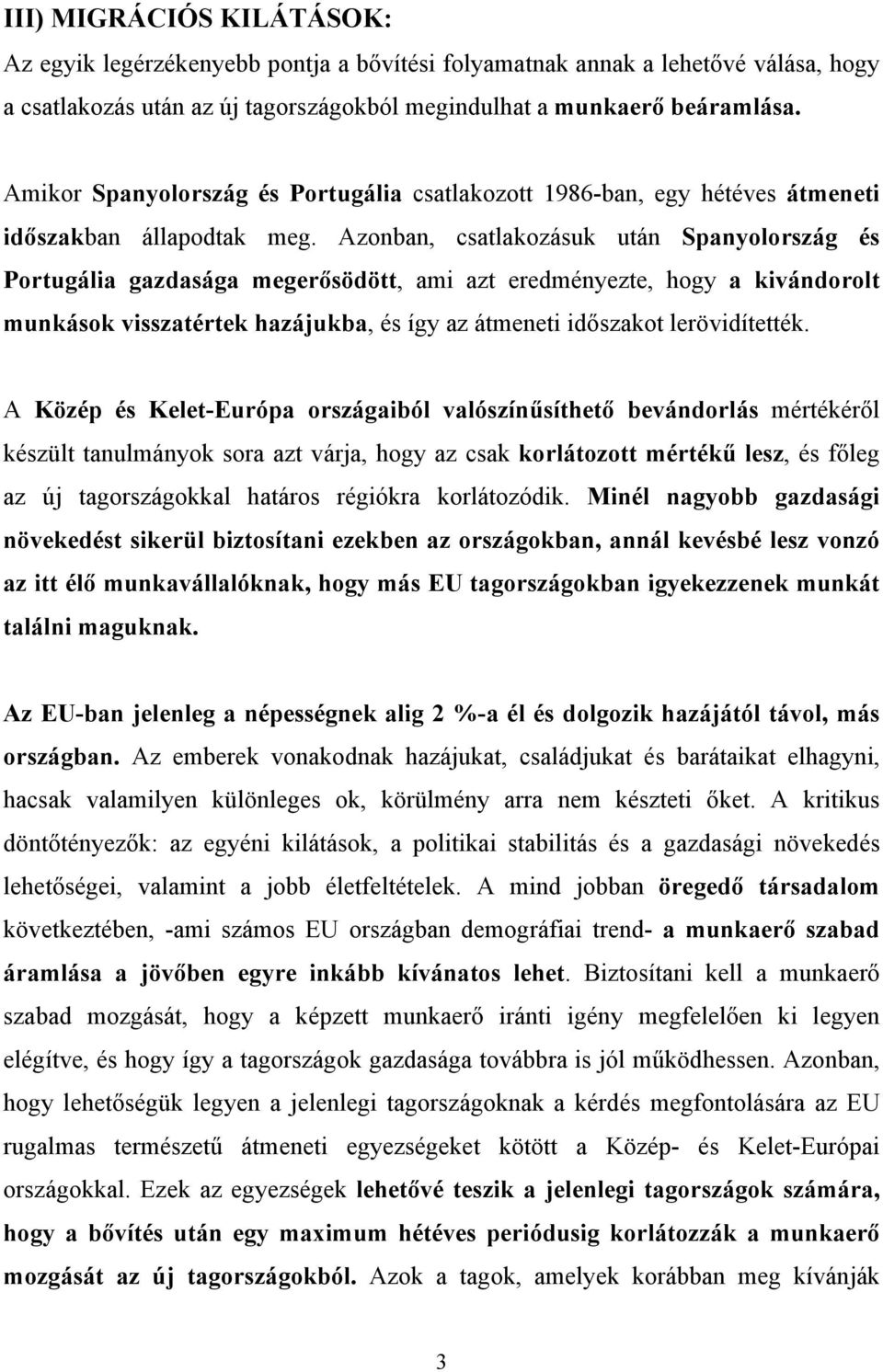 Azonban, csatlakozásuk után Spanyolország és Portugália gazdasága megerősödött, ami azt eredményezte, hogy a kivándorolt munkások visszatértek hazájukba, és így az átmeneti időszakot lerövidítették.