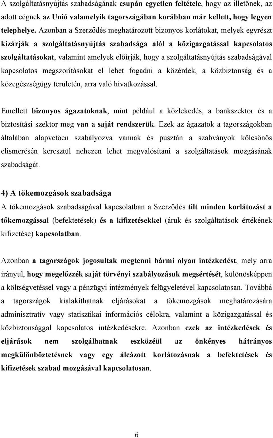 szolgáltatásnyújtás szabadságával kapcsolatos megszorításokat el lehet fogadni a közérdek, a közbiztonság és a közegészségügy területén, arra való hivatkozással.