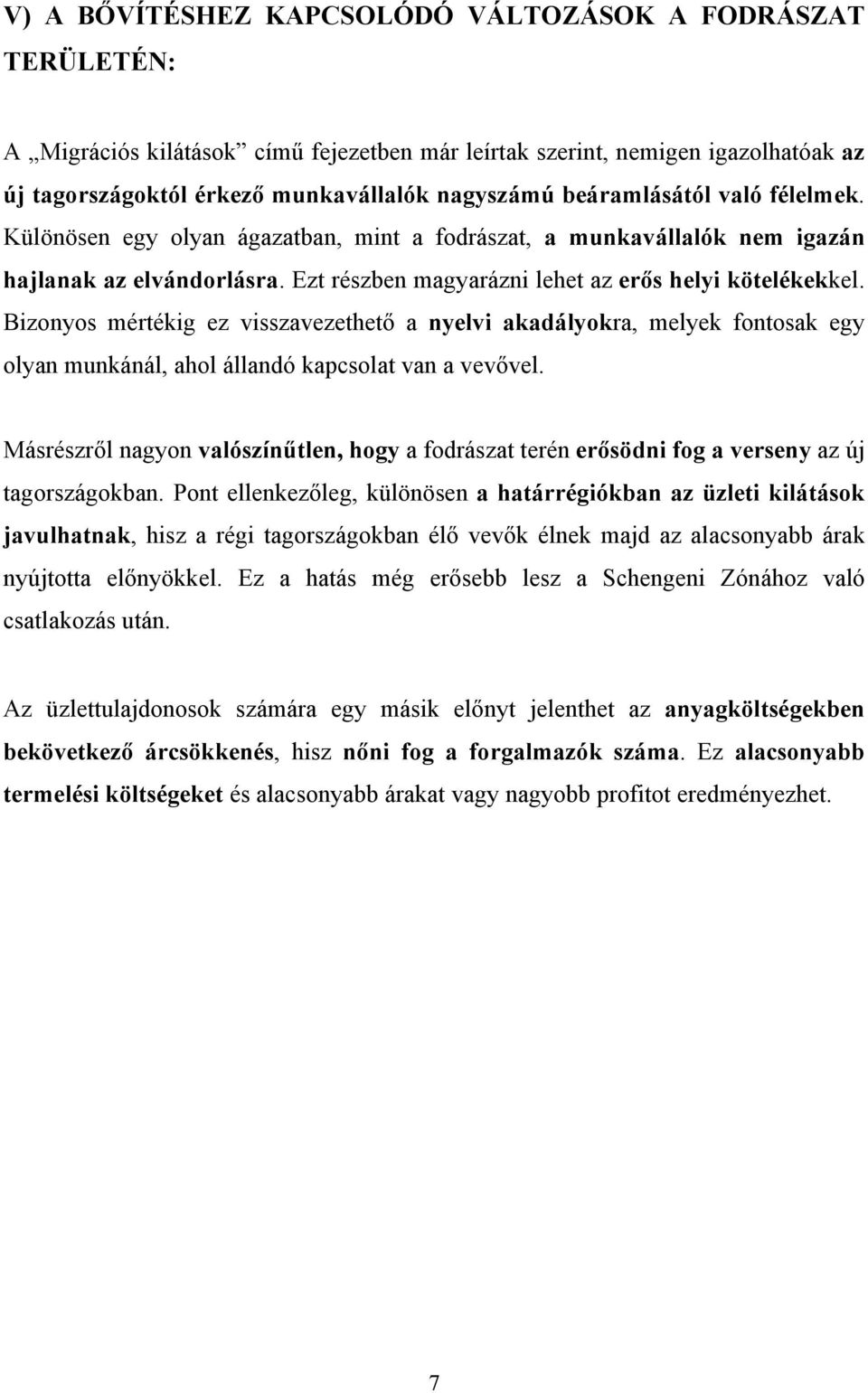 Bizonyos mértékig ez visszavezethető a nyelvi akadályokra, melyek fontosak egy olyan munkánál, ahol állandó kapcsolat van a vevővel.