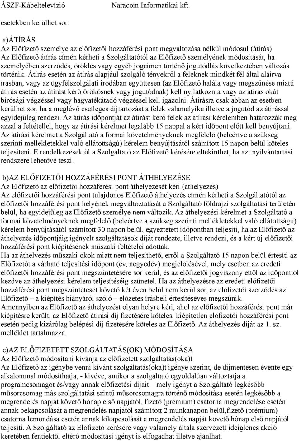 Átírás esetén az átírás alapjául szolgáló tényekről a feleknek mindkét fél által aláírva írásban, vagy az ügyfélszolgálati irodában együttesen (az Előfizető halála vagy megszűnése miatti átírás