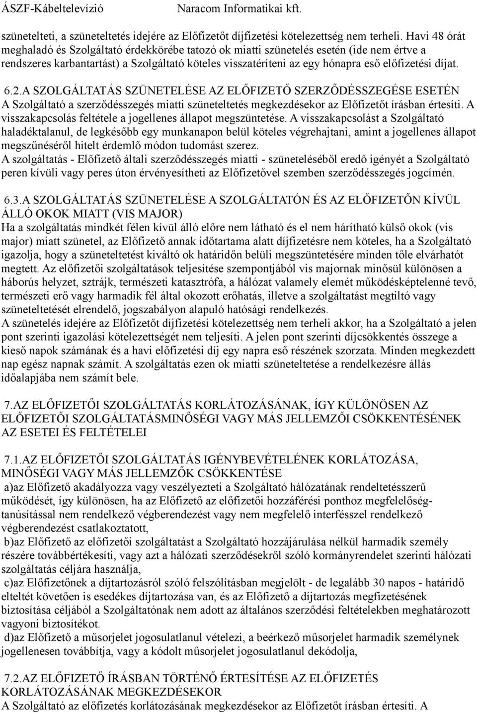 díjat. 6.2.A SZOLGÁLTATÁS SZÜNETELÉSE AZ ELŐFIZETŐ SZERZŐDÉSSZEGÉSE ESETÉN A Szolgáltató a szerződésszegés miatti szüneteltetés megkezdésekor az Előfizetőt írásban értesíti.