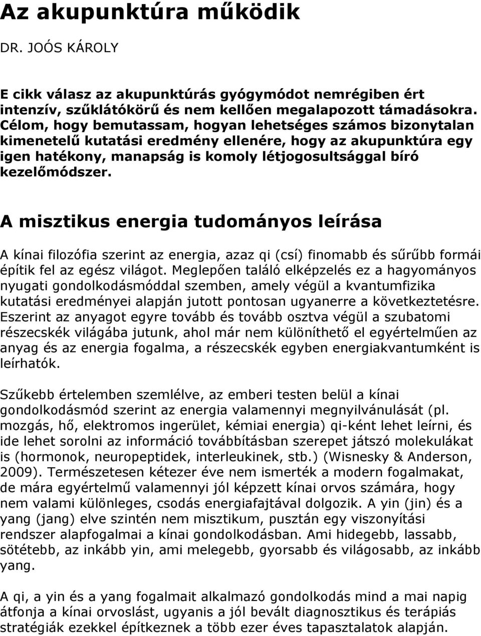 A misztikus energia tudományos leírása A kínai filozófia szerint az energia, azaz qi (csí) finomabb és sűrűbb formái építik fel az egész világot.