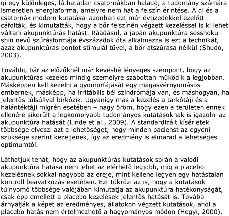 Ráadásul, a japán akupunktúra sesshokushin nevű szúrásformája évszázadok óta alkalmazza is ezt a technikát, azaz akupunktúrás pontot stimulál tűvel, a bőr átszúrása nélkül (Shudo, 2003).