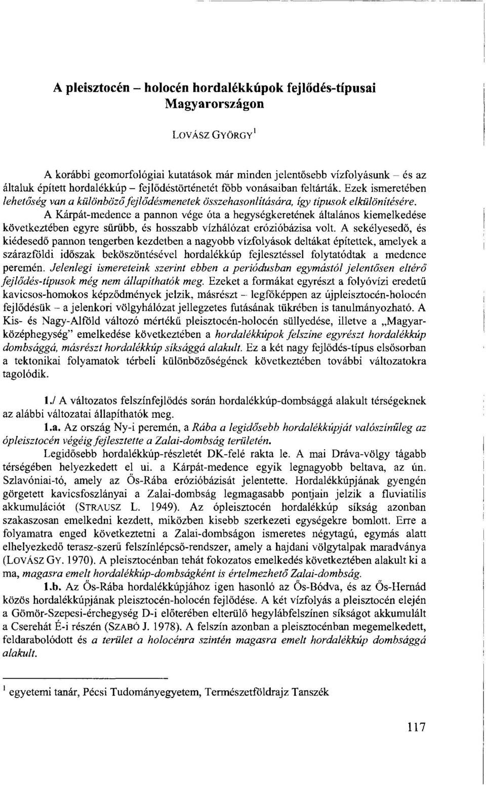 A Kárpát-medence a pannon vége óta a hegységkeretének általános kiemelkedése következtében egyre sűrűbb, és hosszabb vízhálózat erózióbázisa volt.