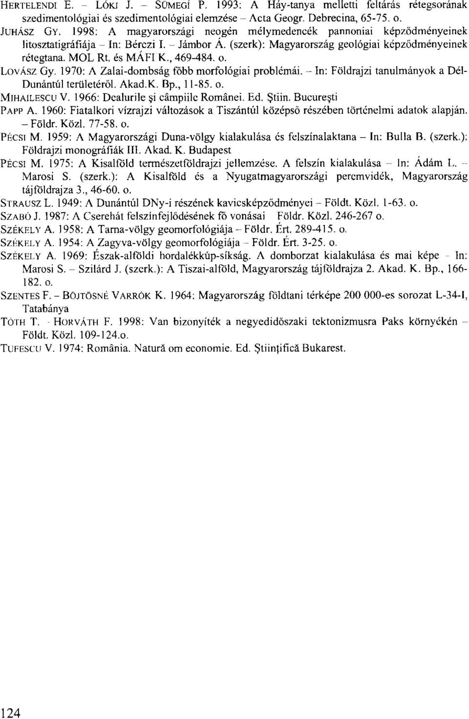 , 469-484. o. LOVÁSZ Gy. 1970: A Zalai-dombság főbb morfológiai problémái. - In: Földrajzi tanulmányok a Dél- Dunántúl területéről. Akad.K. Bp., 11-85. o. MIHAILESCU V.