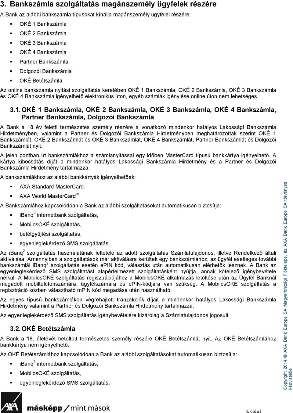 igényelhető elektronikus úton, egyéb számlák igénylése online úton nem lehetséges. 3.1.