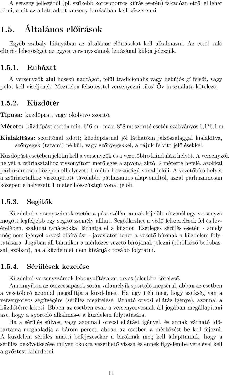 5.1. Ruházat A versenyz k alul hosszú nadrágot, felül tradicionális vagy bebújós gí fels t, vagy pólót kell viseljenek. Mezítelen fels testtel versenyezni tilos! Öv használata kötelez. 1.5.2.