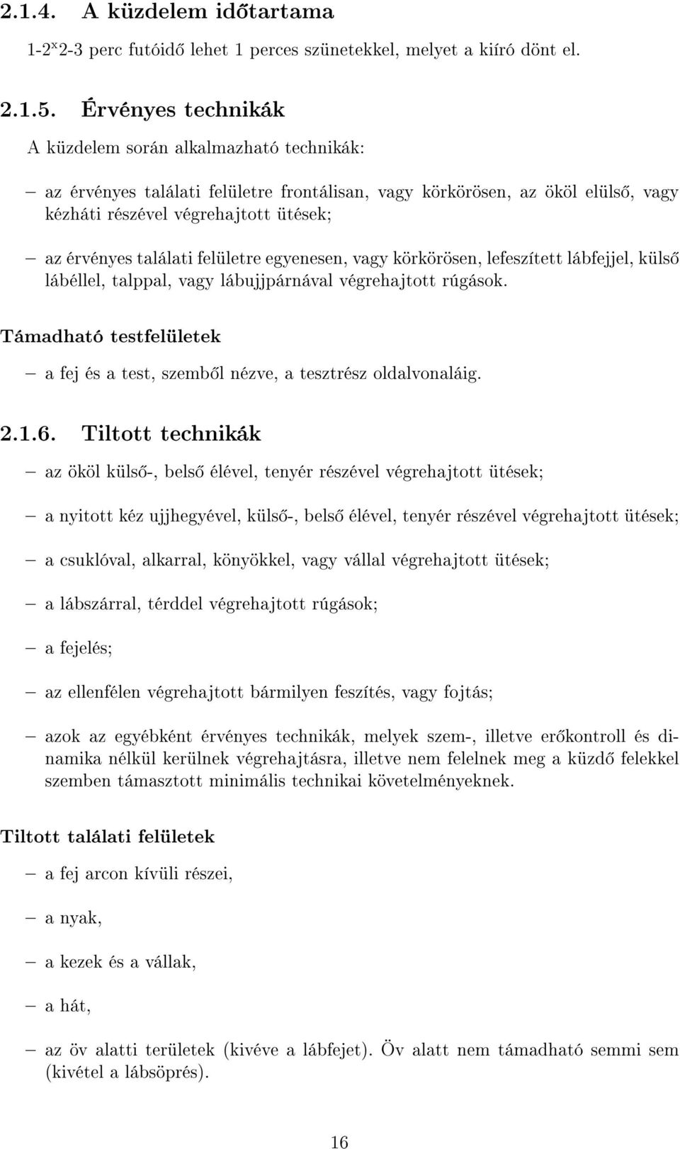 felületre egyenesen, vagy körkörösen, lefeszített lábfejjel, küls lábéllel, talppal, vagy lábujjpárnával végrehajtott rúgások.