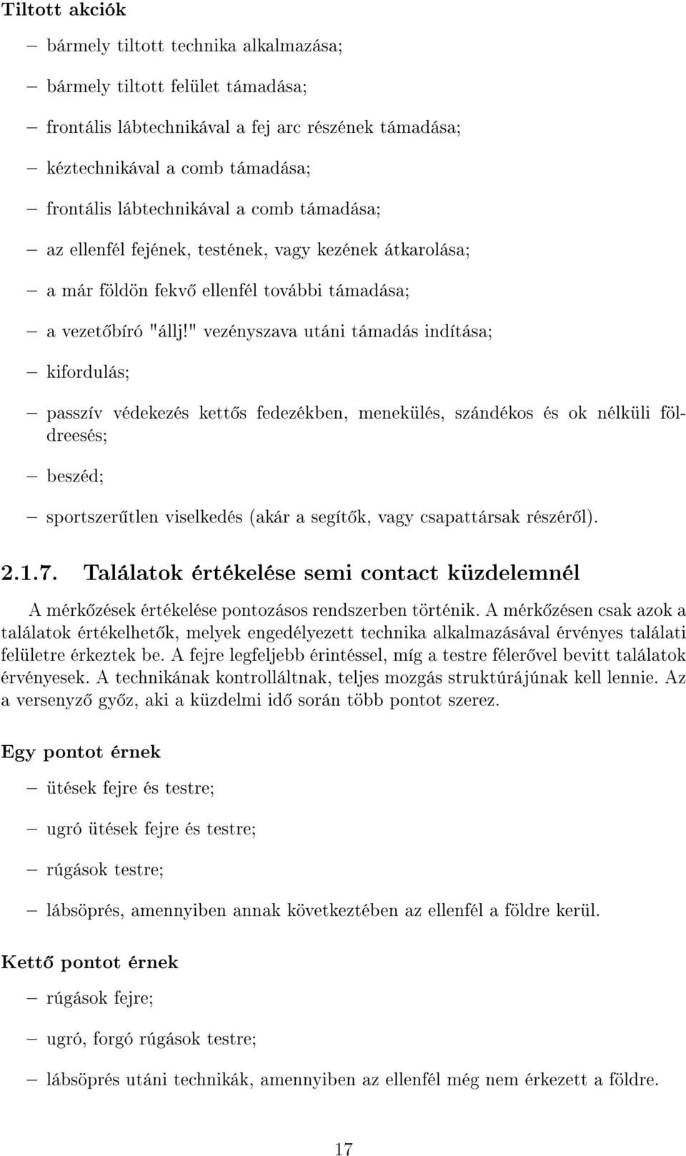 " vezényszava utáni támadás indítása; kifordulás; passzív védekezés kett s fedezékben, menekülés, szándékos és ok nélküli földreesés; beszéd; sportszer tlen viselkedés (akár a segít k, vagy