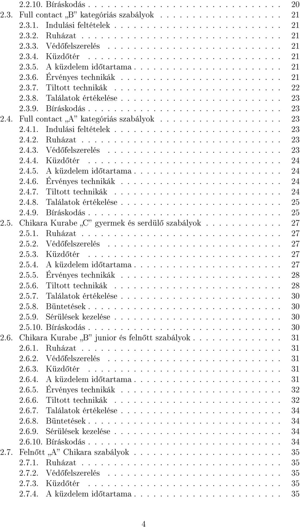 Tiltott technikák.......................... 22 2.3.8. Találatok értékelése......................... 23 2.3.9. Bíráskodás.............................. 23 2.4. Full contact A kategóriás szabályok.