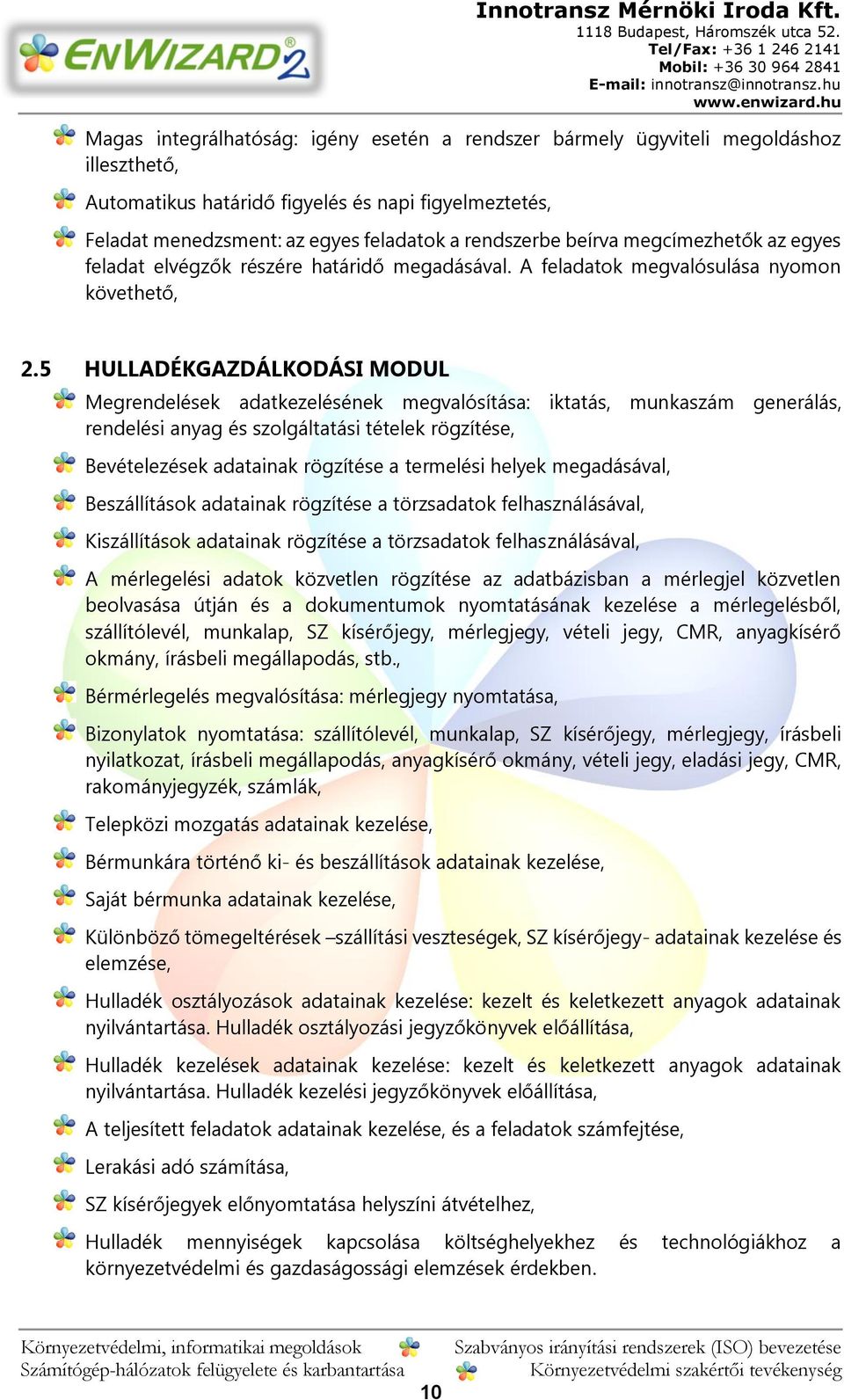 5 HULLADÉKGAZDÁLKODÁSI MODUL Megrendelések adatkezelésének megvalósítása: iktatás, munkaszám generálás, rendelési anyag és szolgáltatási tételek rögzítése, Bevételezések adatainak rögzítése a