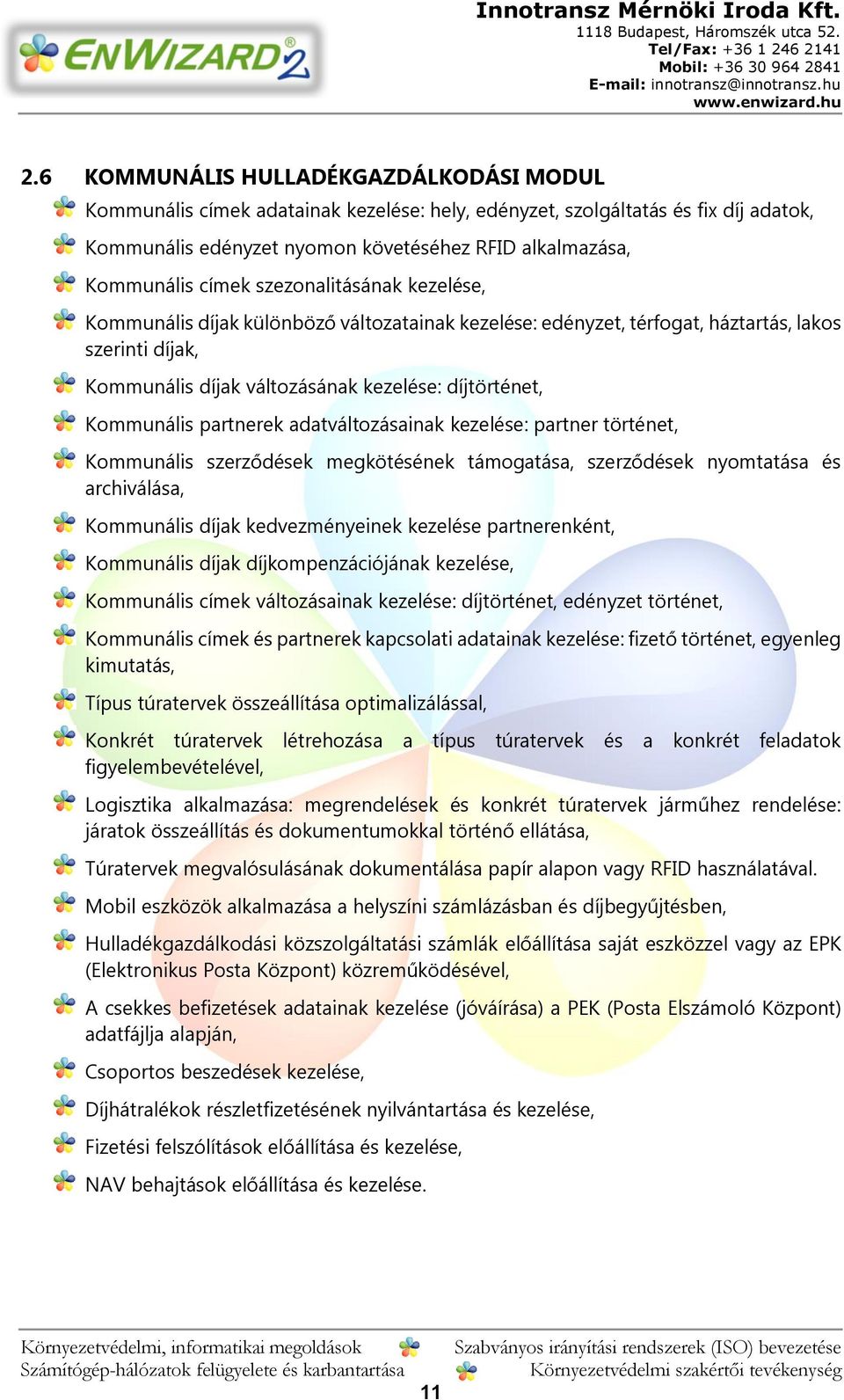 Kommunális partnerek adatváltozásainak kezelése: partner történet, Kommunális szerződések megkötésének támogatása, szerződések nyomtatása és archiválása, Kommunális díjak kedvezményeinek kezelése