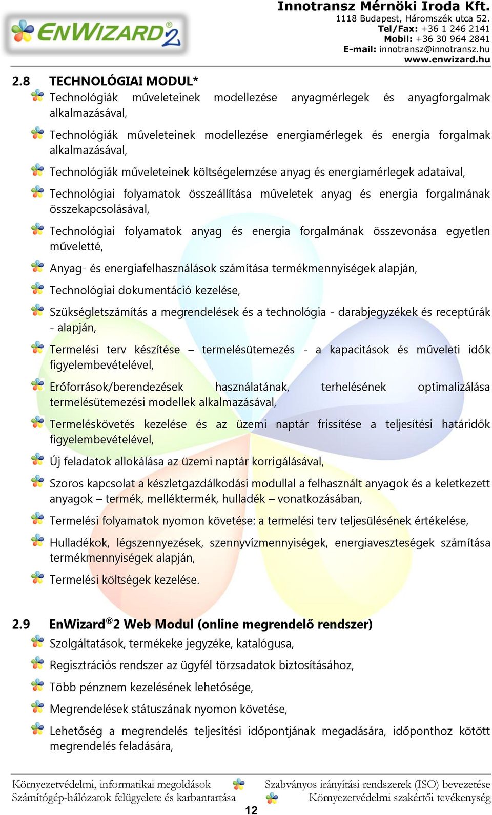 Technológiai folyamatok anyag és energia forgalmának összevonása egyetlen műveletté, Anyag- és energiafelhasználások számítása termékmennyiségek alapján, Technológiai dokumentáció kezelése,