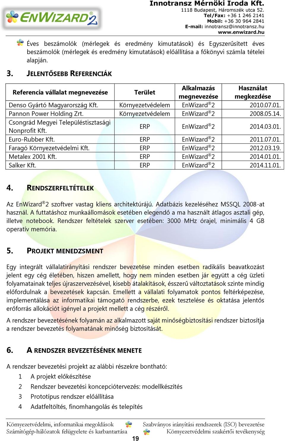 Környezetvédelem EnWizard 2 2008.05.14. Csongrád Megyei Településtisztasági Nonprofit Kft. ERP EnWizard 2 2014.03.01. Euro-Rubber Kft. ERP EnWizard 2 2011.07.01. Faragó Környezetvédelmi Kft.