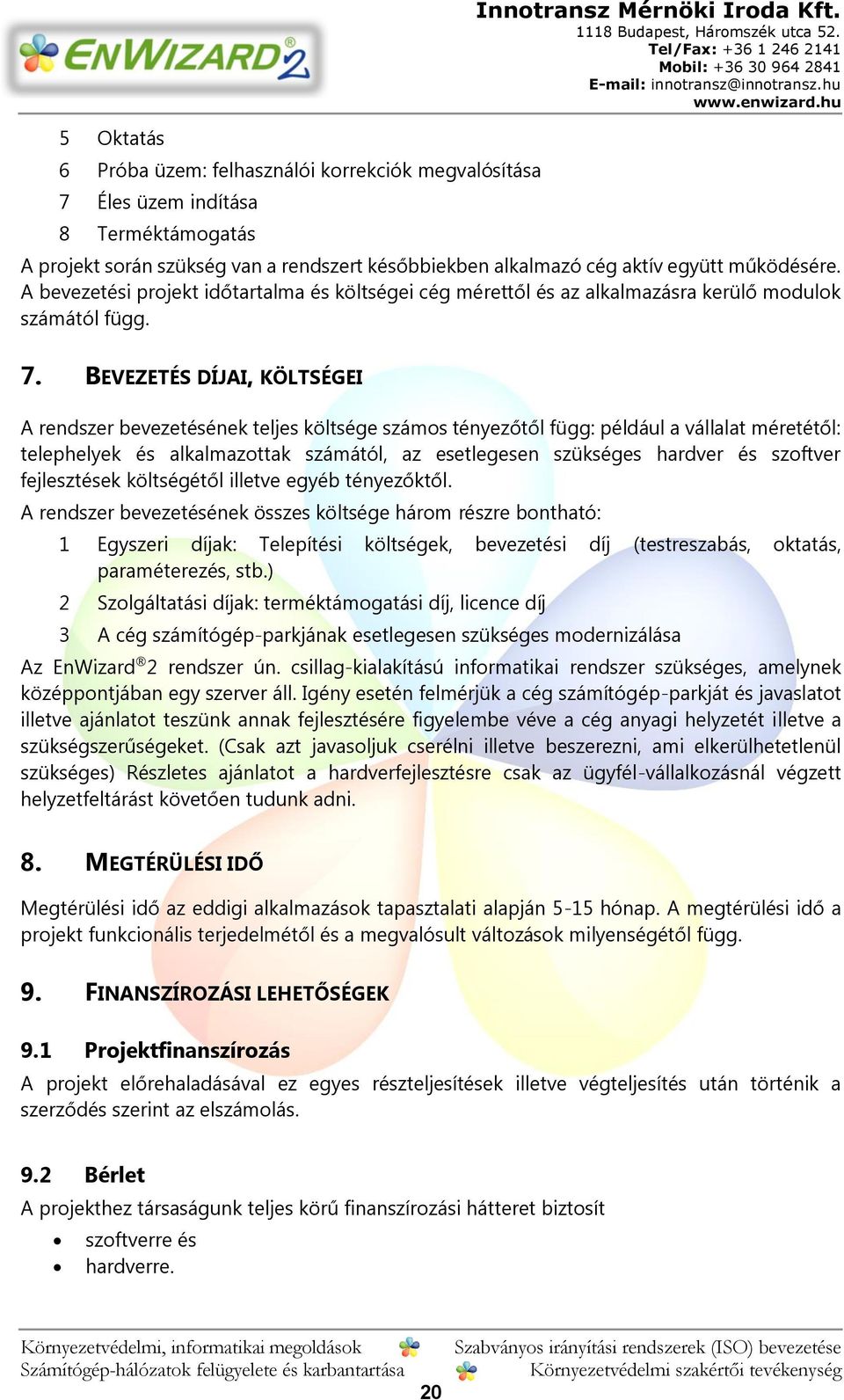 7. BEVEZETÉS DÍJAI, KÖLTSÉGEI A rendszer bevezetésének teljes költsége számos tényezőtől függ: például a vállalat méretétől: telephelyek és alkalmazottak számától, az esetlegesen szükséges hardver és