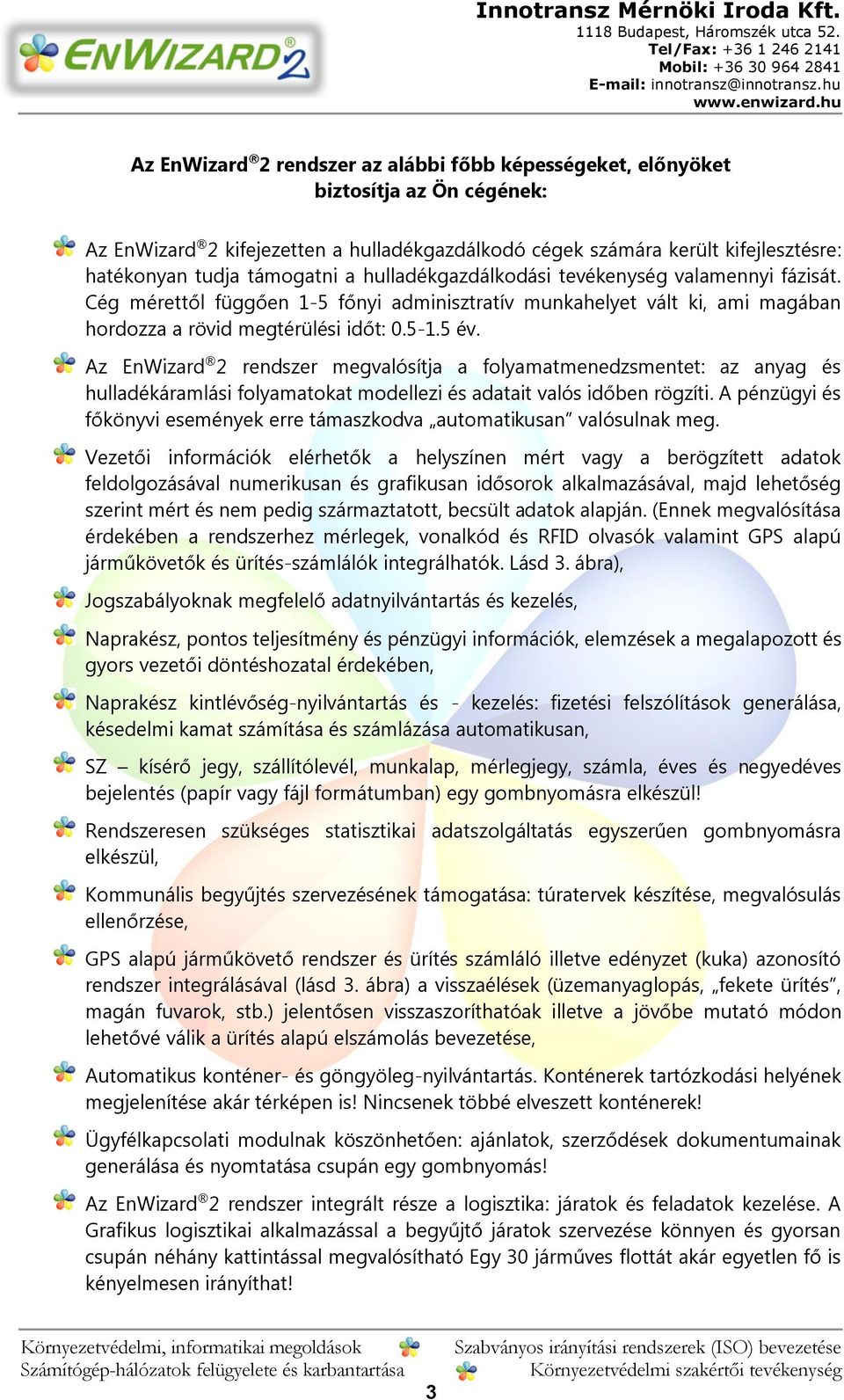 Az EnWizard 2 rendszer megvalósítja a folyamatmenedzsmentet: az anyag és hulladékáramlási folyamatokat modellezi és adatait valós időben rögzíti.