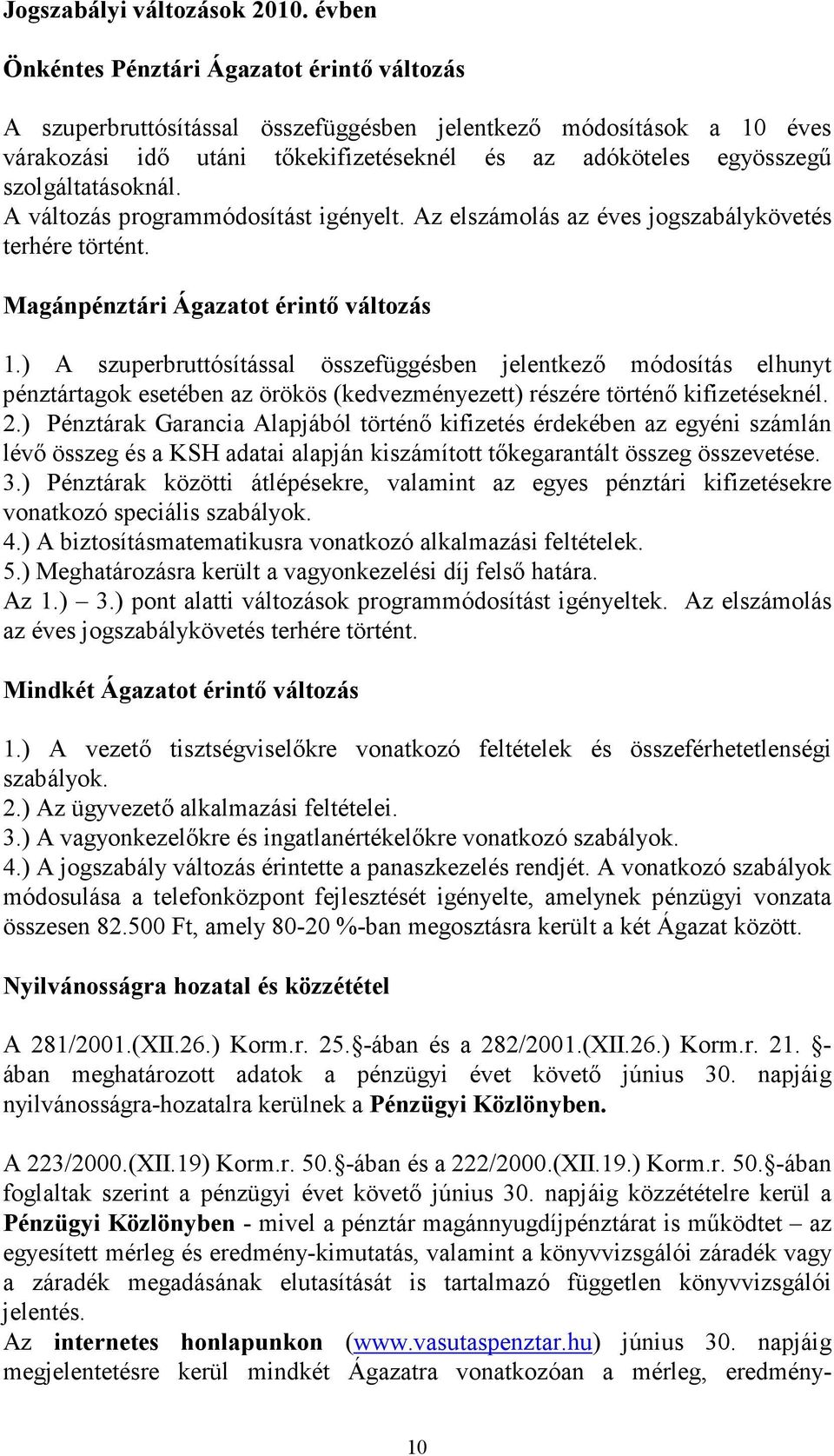 szolgáltatásoknál. A változás programmódosítást igényelt. Az elszámolás az éves jogszabálykövetés terhére történt. Magánpénztári Ágazatot érintı változás 1.