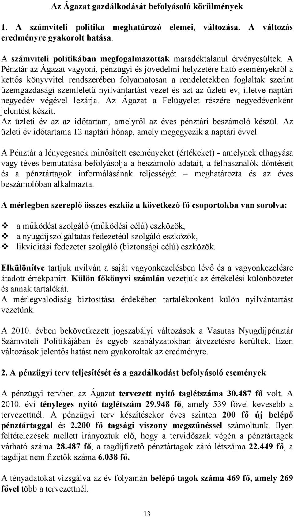 A Pénztár az Ágazat vagyoni, pénzügyi és jövedelmi helyzetére ható eseményekrıl a kettıs könyvvitel rendszerében folyamatosan a rendeletekben foglaltak szerint üzemgazdasági szemlélető nyilvántartást