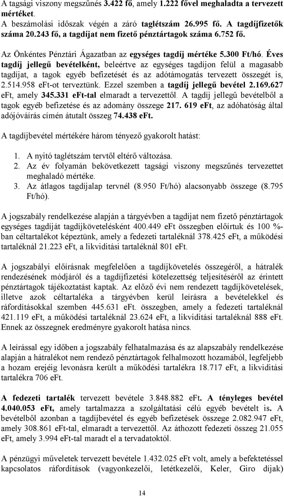 Éves tagdíj jellegő bevételként, beleértve az egységes tagdíjon felül a magasabb tagdíjat, a tagok egyéb befizetését és az adótámogatás tervezett összegét is, 2.514.958 eft-ot terveztünk.