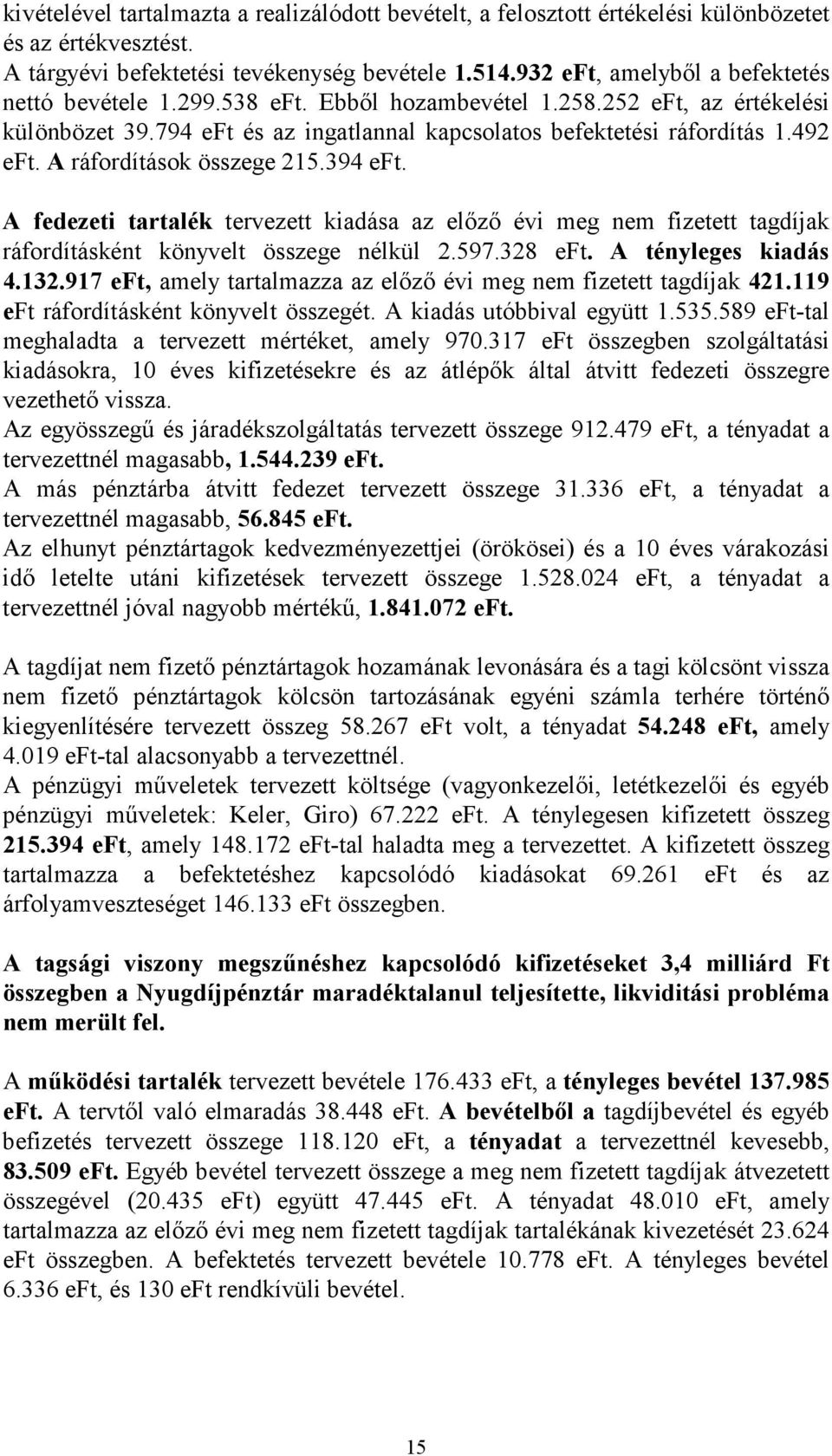 A ráfordítások összege 215.394 eft. A fedezeti tartalék tervezett kiadása az elızı évi meg nem fizetett tagdíjak ráfordításként könyvelt összege nélkül 2.597.328 eft. A tényleges kiadás 4.132.