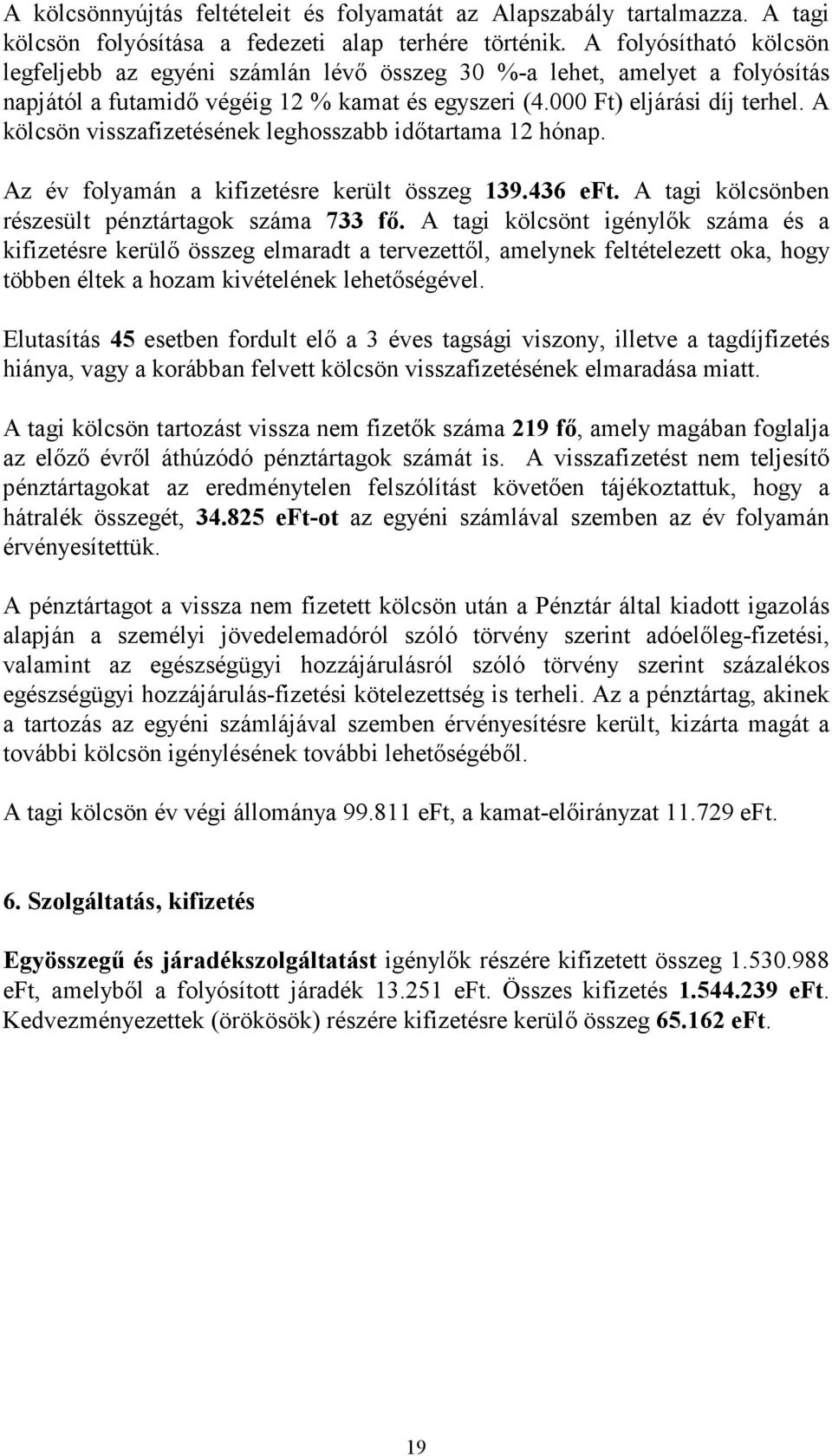 A kölcsön visszafizetésének leghosszabb idıtartama 12 hónap. Az év folyamán a kifizetésre került összeg 139.436 eft. A tagi kölcsönben részesült pénztártagok száma 733 fı.