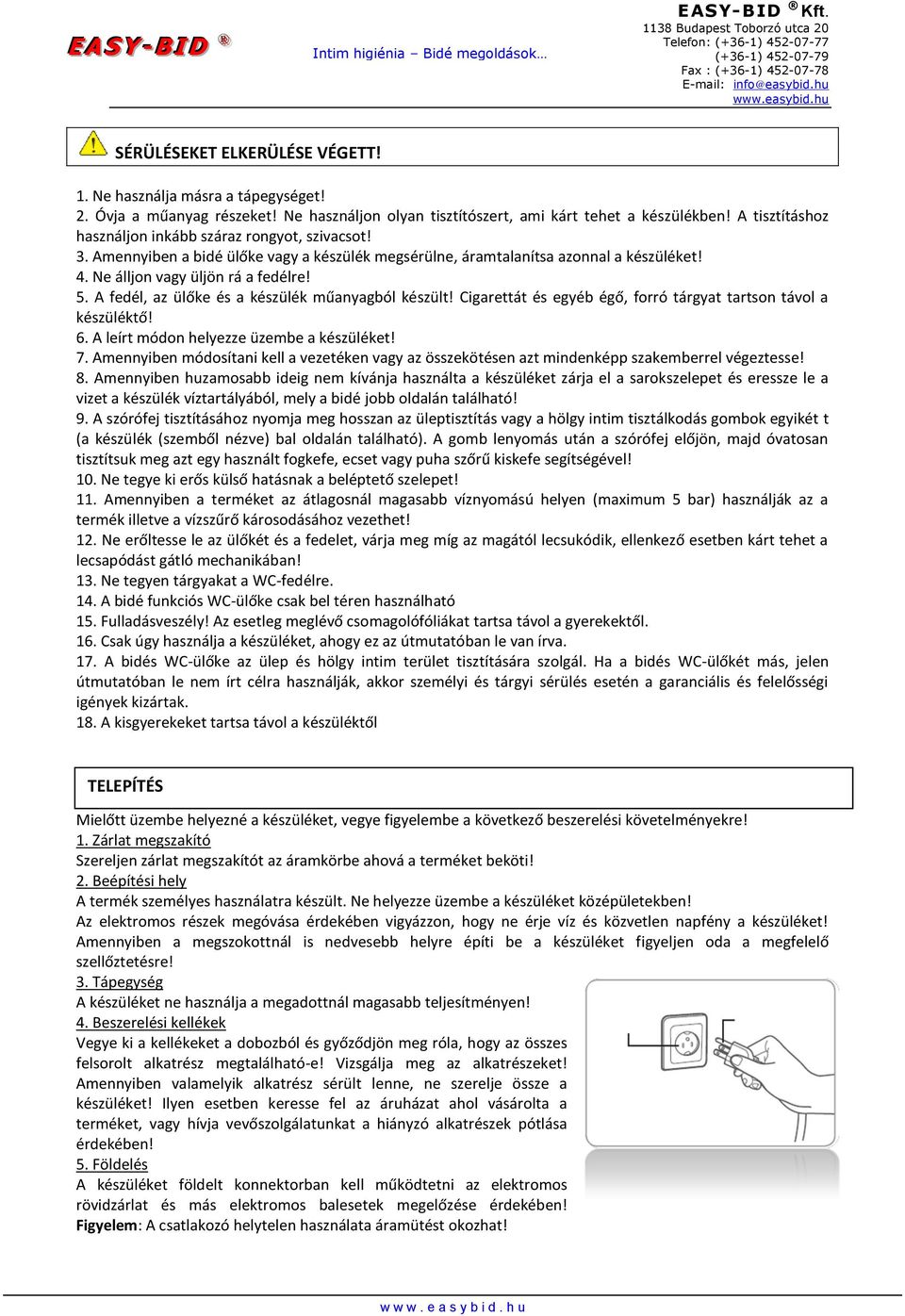 A fedél, az ülőke és a készülék műanyagból készült! Cigarettát és egyéb égő, forró tárgyat tartson távol a készüléktő! 6. A leírt módon helyezze üzembe a készüléket! 7.